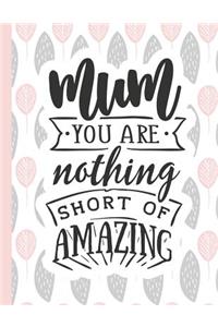 Mum You Are Nothing Short of Amazing