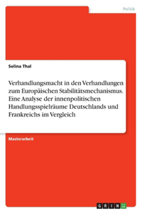 Verhandlungsmacht in den Verhandlungen zum Europäischen Stabilitätsmechanismus. Eine Analyse der innenpolitischen Handlungsspielräume Deutschlands und Frankreichs im Vergleich