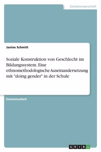 Soziale Konstruktion von Geschlecht im Bildungssystem. Eine ethnomethodologische Auseinandersetzung mit doing gender in der Schule