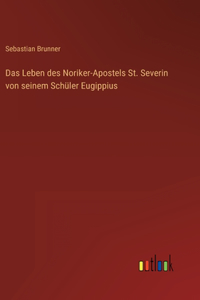 Das Leben des Noriker-Apostels St. Severin von seinem Schüler Eugippius