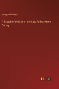 Sketch of the Life of the Late Father Henry Donng