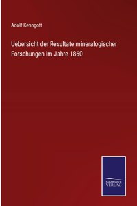 Uebersicht der Resultate mineralogischer Forschungen im Jahre 1860