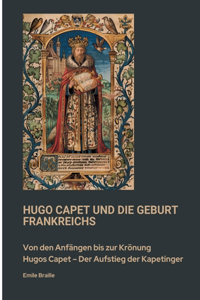 Hugo Capet und die Geburt Frankreichs