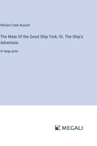 The Mate Of the Good Ship York; Or, The Ship's Adventure