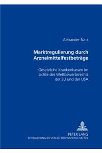 Marktregulierung Durch Arzneimittelfestbetraege: Gesetzliche Krankenkassen Im Lichte Des Wettbewerbsrechts Der Eu Und Der USA