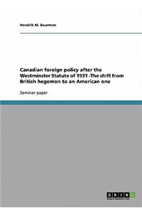 Canadian foreign policy after the Westminster Statute of 1931 -The shift from British hegemon to an American one