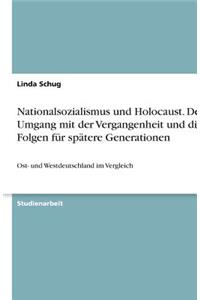 Nationalsozialismus und Holocaust. Der Umgang mit der Vergangenheit und die Folgen für spätere Generationen