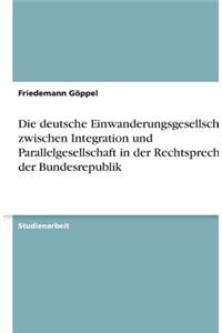 Die deutsche Einwanderungsgesellschaft zwischen Integration und Parallelgesellschaft in der Rechtsprechung der Bundesrepublik