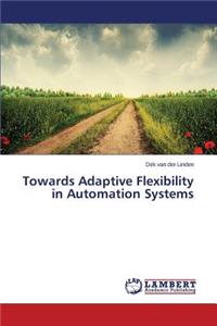 Towards Adaptive Flexibility in Automation Systems