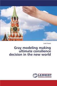 Gray modeling making ultimate consilience decision in the new world