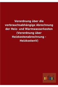 Verordnung über die verbrauchsabhängige Abrechnung der Heiz- und Warmwasserkosten (Verordnung über Heizkostenabrechnung - HeizkostenV)