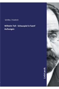 Wilhelm Tell - Schauspiel in fuenf Aufzungen