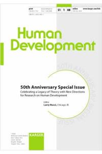 Human Development: 50th Anniversary Specail Issue: Celebrating a Legacy of Theory with New Directions for Research on Human Development