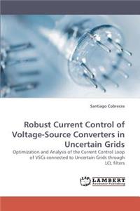 Robust Current Control of Voltage-Source Converters in Uncertain Grids