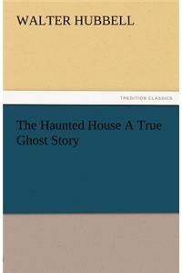 The Haunted House a True Ghost Story