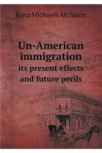 Un-American Immigration Its Present Effects and Future Perils