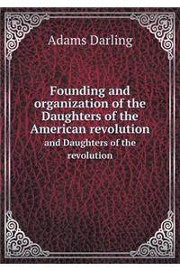 Founding and organization of the Daughters of the American revolution and Daughters of the revolution