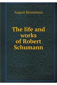 The Life and Works of Robert Schumann