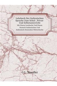 Lehrbuch Der Italienischen Sprache Zum Schul-, Privat- Und Selbstunterricht Mit Einem Lesebuche Und Einem Deutsch-Italienischen Und Italienisch-Deutschen Wörterbuche