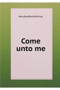 Come unto me