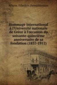 Hommage international a l'Universite nationale de Grece a l'occasion du soixante-quinzieme anniversaire de sa fondation (1837-1912)