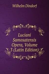 Luciani Samosatensis Opera, Volume 3 (Latin Edition)