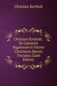 Christiani Kortholti . De Calumniis Paganorum in Veteres Christianos Sparsis Tractatus (Latin Edition)