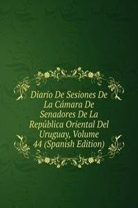 Diario De Sesiones De La Camara De Senadores De La Republica Oriental Del Uruguay, Volume 44 (Spanish Edition)