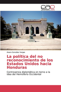política del no reconocimiento de los Estados Unidos hacia Honduras