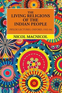 The Living Religions Of The Indian People (Wilde Lectures, Oxford, 1932-34)