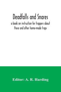 Deadfalls and snares; a book on instruction for trappers about these and other home-made traps