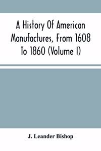 History Of American Manufactures, From 1608 To 1860