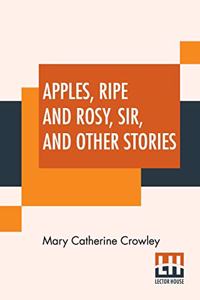 Apples, Ripe And Rosy, Sir, And Other Stories