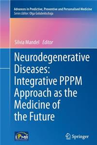 Neurodegenerative Diseases: Integrative Pppm Approach as the Medicine of the Future