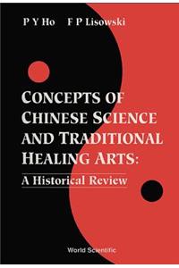 Concepts of Chinese Science and Traditional Healing Arts: A Historical Review