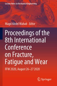 Proceedings of the 8th International Conference on Fracture, Fatigue and Wear