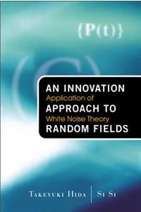 Innovation Approach to Random Fields, An: Application of White Noise Theory