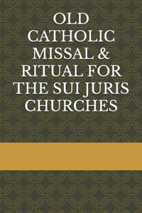 Old Catholic Missal & Ritual for the Sui Juris Churches