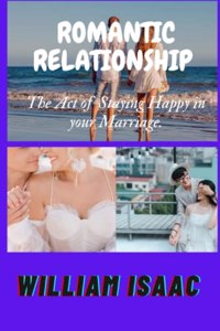 Romantic Relationship: The Act of Staying Happy in your Marriage.