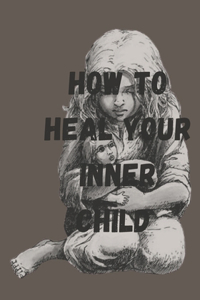 How To Heal Your Inner Child