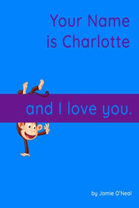Your Name is Charlotte and I Love You: A Baby Book for Charlotte