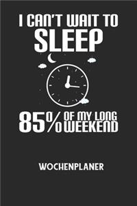 I CAN'T WAIT TO SLEEP 85% OF MY LONG WEEKEND - Wochenplaner: Klassischer Planer für deine täglichen To Do's (Ohne Datum, um auch mitten im Jahr anzufangen) - plane und strukturiere deine Tage mit dem Fokus auf