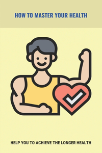 How To Master Your Health