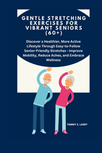 Gentle Stretching Exercises for Vibrant Seniors (60+)