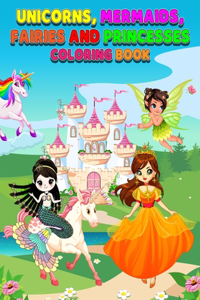Unicorns, Mermaids, Fairies, and Princesses Coloring Book for Kids