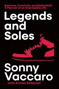 Legends and Soles : Business, Creativity and Basketball â€“ A Memoir of an Improbable Life