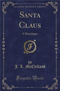 Santa Claus: A Monologue (Classic Reprint)