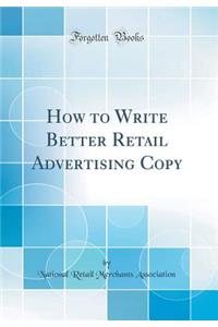 How to Write Better Retail Advertising Copy (Classic Reprint)