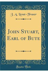 John Stuart, Earl of Bute (Classic Reprint)