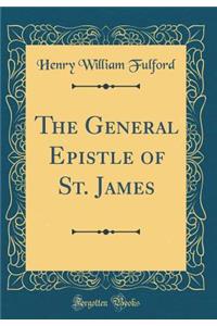 The General Epistle of St. James (Classic Reprint)